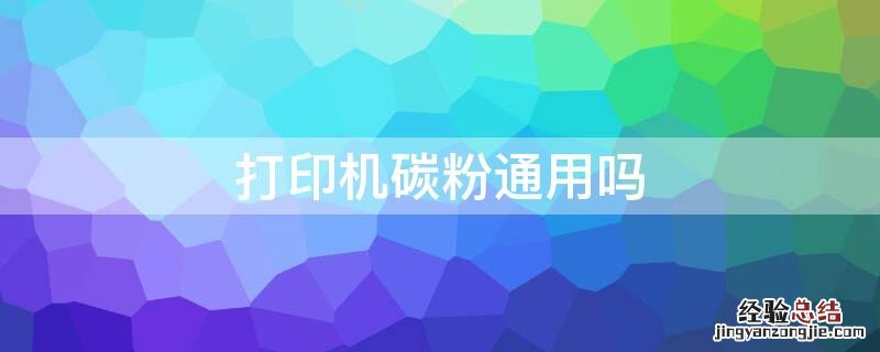 打印机碳粉通用吗 惠普打印机碳粉通用吗