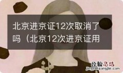 北京12次进京证用完了还有办法吗 北京进京证12次取消了吗