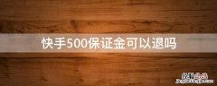 快手500保证金可以退吗