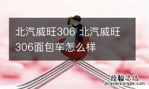 北汽威旺306 北汽威旺306面包车怎么样