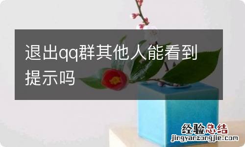 退出qq群其他人能看到提示吗