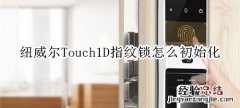 纽威尔Touch1D指纹锁怎么初始化