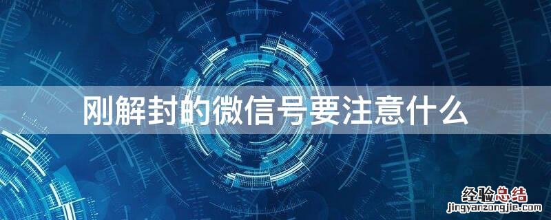 刚解封的微信号要注意什么