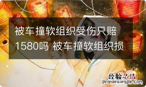 被车撞软组织受伤只赔1580吗 被车撞软组织损伤应该索赔多少