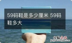 59码鞋是多少厘米 59码鞋多大