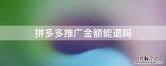 拼多多推广金额能退吗吗 拼多多推广金额能退吗