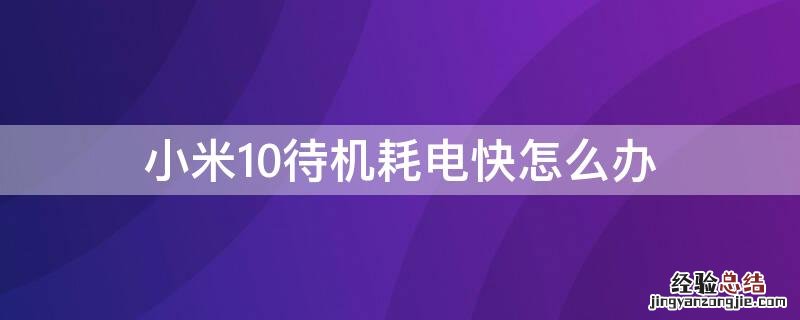 小米10待机耗电快怎么办