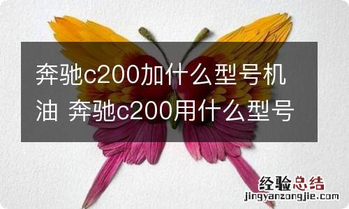 奔驰c200加什么型号机油 奔驰c200用什么型号机油