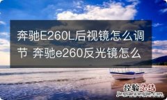 奔驰E260L后视镜怎么调节 奔驰e260反光镜怎么调节