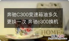 奔驰C300变速箱油多久更换一次 奔驰c300换机油要多少升