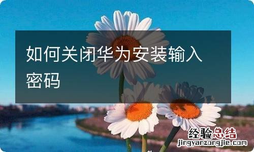 如何关闭华为安装输入密码