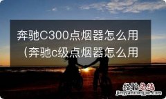 奔驰c级点烟器怎么用 奔驰C300点烟器怎么用