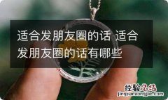 适合发朋友圈的话 适合发朋友圈的话有哪些