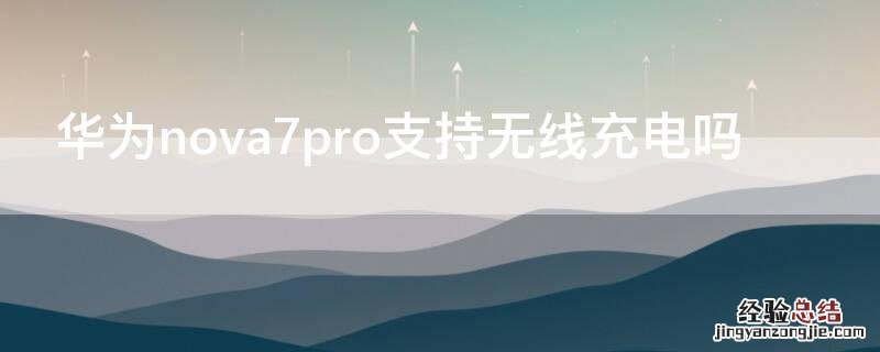 华为 Nova7支持无线充电吗