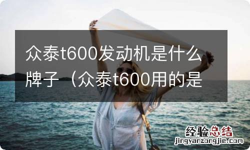 众泰t600用的是什么牌子发动机 众泰t600发动机是什么牌子