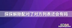 探探对方已解除配对 探探解除配对了对方列表还会有吗