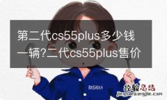 第二代cs55plus多少钱一辆?二代cs55plus售价预计