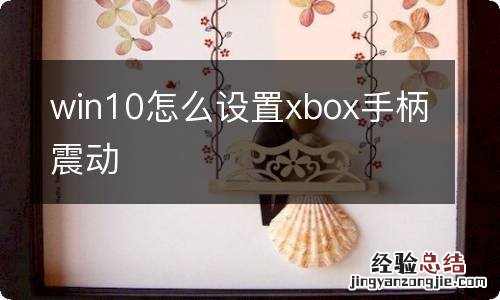 win10怎么设置xbox手柄震动