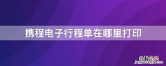 携程电子行程单怎么打印 携程电子行程单在哪里打印