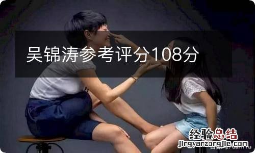 吴锦涛参考评分108分