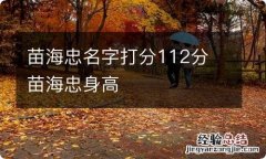 苗海忠名字打分112分 苗海忠身高