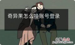 奇异果怎么换账号登录