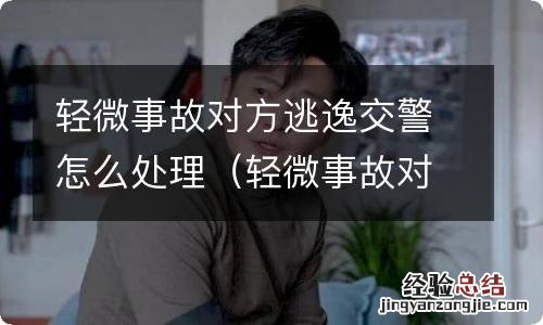 轻微事故对方逃逸怎么赔偿多少钱 轻微事故对方逃逸交警怎么处理