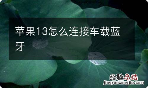 苹果13怎么连接车载蓝牙