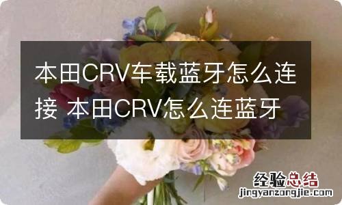 本田CRV车载蓝牙怎么连接 本田CRV怎么连蓝牙