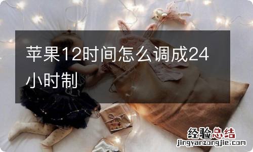 苹果12时间怎么调成24小时制