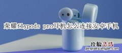 荣耀flypods pro耳机怎么连接安卓手机