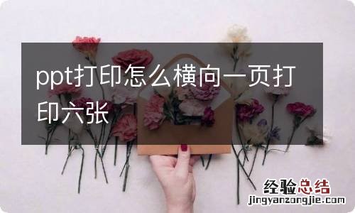 ppt打印怎么横向一页打印六张