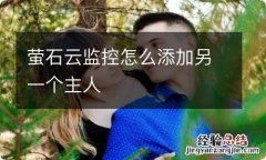 萤石云监控怎么添加另一个主人