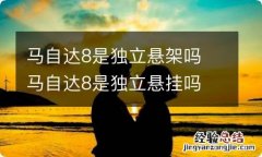 马自达8是独立悬架吗 马自达8是独立悬挂吗