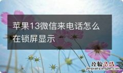 苹果13微信来电话怎么在锁屏显示