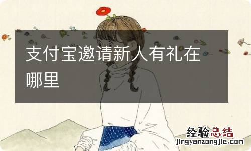 支付宝邀请新人有礼在哪里