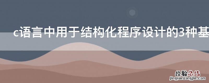 c语言中用于结构化程序设计的3种基本结构是