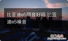 比亚迪e5隔音好吗 比亚迪e5噪音