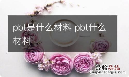 pbt是什么材料 pbt什么材料