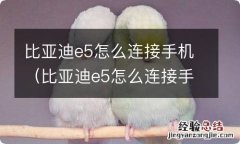 比亚迪e5怎么连接手机蓝牙视频 比亚迪e5怎么连接手机