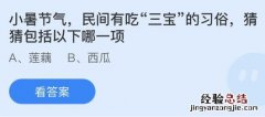 今日蚂蚁庄园小鸡课堂正确答案最新：小暑节气民间吃三宝习俗包括以下哪一项？民谚大暑小