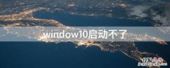 window10启动不了 window10启动不了怎么进入修复模式