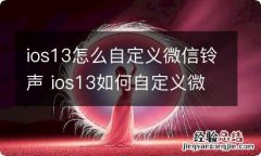 ios13怎么自定义微信铃声 ios13如何自定义微信铃声