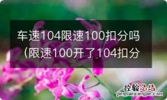 限速100开了104扣分吗 车速104限速100扣分吗