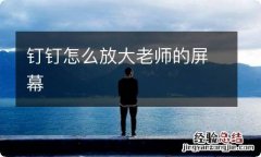 钉钉怎么放大老师的屏幕