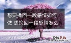 想要挽回一段感情如何做 想挽回一段感情怎么做