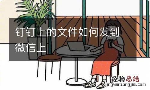 钉钉上的文件如何发到微信上