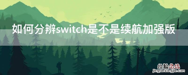 switch增强续航版和普通版怎样区分 如何分辨switch是不是续航加强版