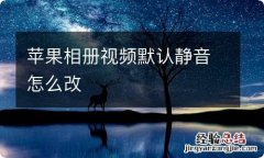 苹果相册视频默认静音怎么改