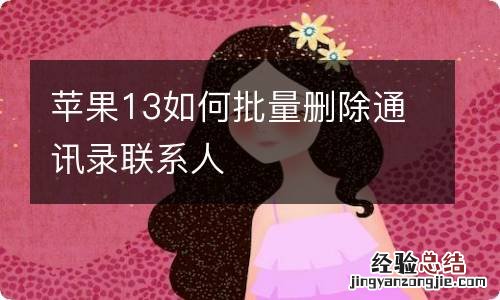 苹果13如何批量删除通讯录联系人